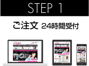 STEP 1 ご注文 24時間受付