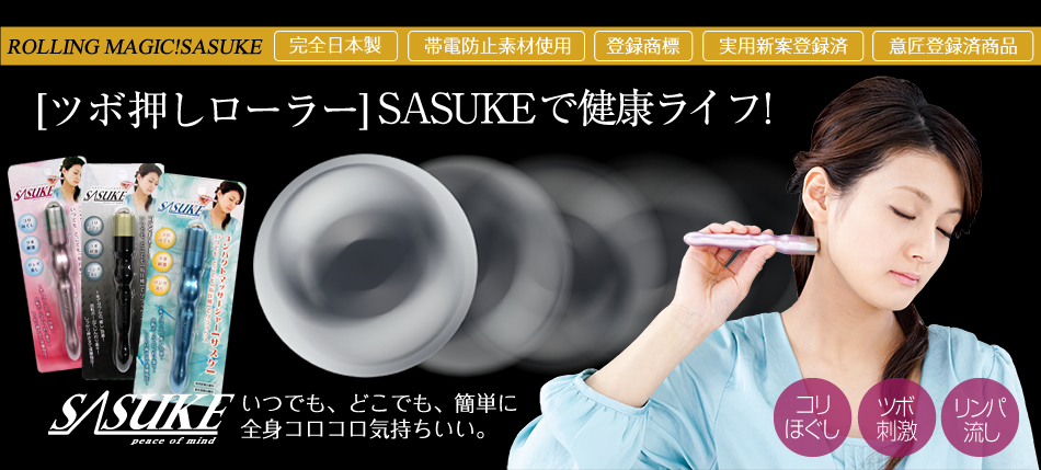 ROLLING MAGIC!SASUKE 完全日本製 帯電防止素材使用 登録商標 実用新案登録済 意匠登録済商品 [ツボ押しローラー] SASUKE で健康ライフ！ SASUKE peace of mind いつでも、どこでも、簡単に全身コロコロ気持ちいい。 コリほぐし ツボ刺激 リンパ流し